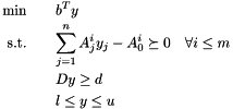 \begin{eqnarray*} \min & & b^T y \\ \mbox{s.t.} & & \sum_{j=1}^n A_j^i y_j - A_0^i \succeq 0 \quad \forall i \leq m \\ & & Dy \geq d \\ & & l \leq y \leq u \end{eqnarray*}