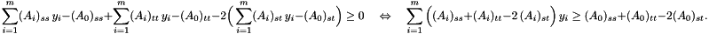 \[ \sum_{i=1}^m (A_i)_{ss}\, y_i - (A_0)_{ss} + \sum_{i=1}^m (A_i)_{tt}\, y_i - (A_0)_{tt} - 2 \Big(\sum_{i=1}^m (A_i)_{st}\, y_i - (A_0)_{st}\Big) \geq 0 \quad\Leftrightarrow\quad \sum_{i=1}^m \Big((A_i)_{ss} + (A_i)_{tt} - 2\, (A_i)_{st}\Big)\, y_i \geq (A_0)_{ss} + (A_0)_{tt} - 2 (A_0)_{st}. \]